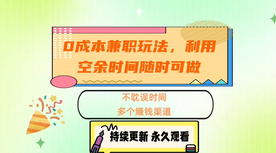 0成本兼职玩法，利用空余时间随时可做，不耽误时间，多个赚钱渠道-云舒网创