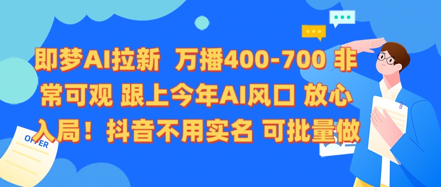 即梦AI拉新 万播400-700 抖音不用实名 可批量做-云舒网创