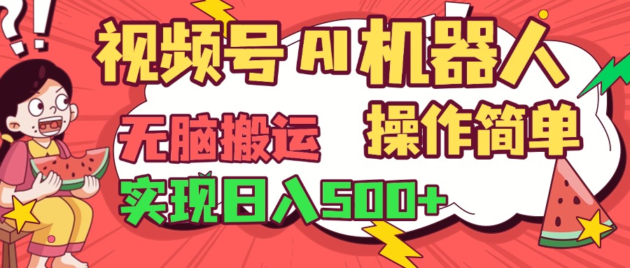 视频号AI机器人，无脑操作操作简单轻松实现日入500+-云舒网创