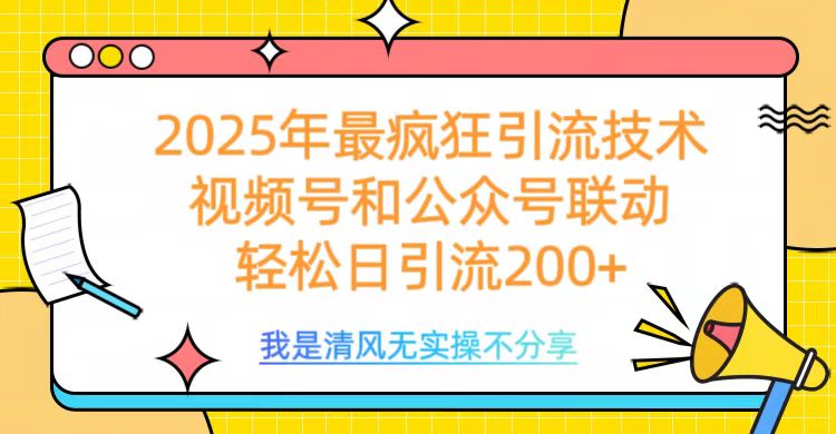 2025年最疯狂引流技术，视频号和公众号联动，轻松日引流200+-云舒网创