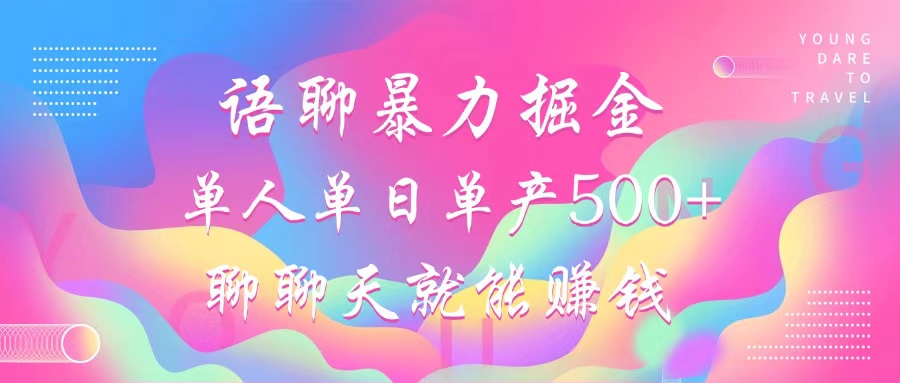 语聊暴力掘金，聊聊天就能赚钱，单人单日单产500+，小白也能无脑做，-云舒网创