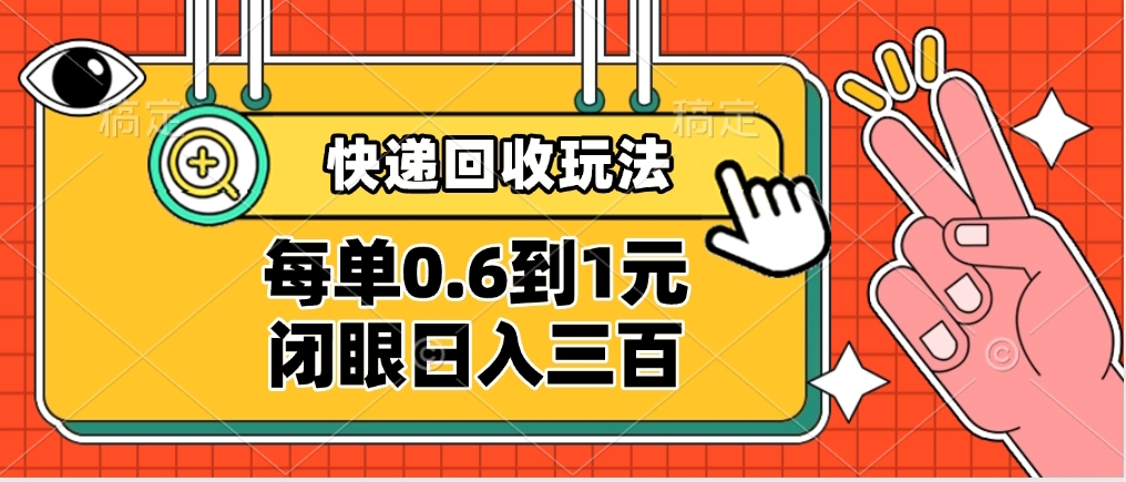 快递回收自助玩法，没单收益0.6到1元，闭眼也能日入300➕，适合新手小白-云舒网创