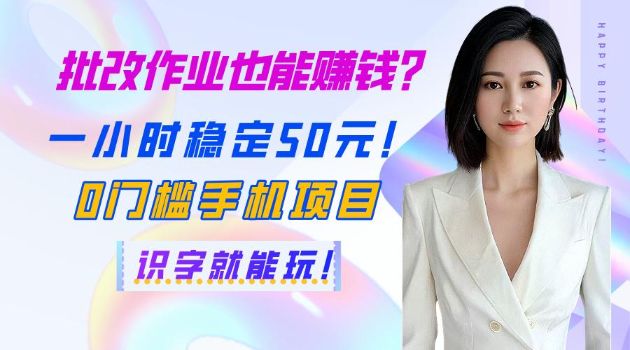 批改作业也能赚钱？一小时稳定50元！0门槛手机项目，识字就能玩！-云舒网创