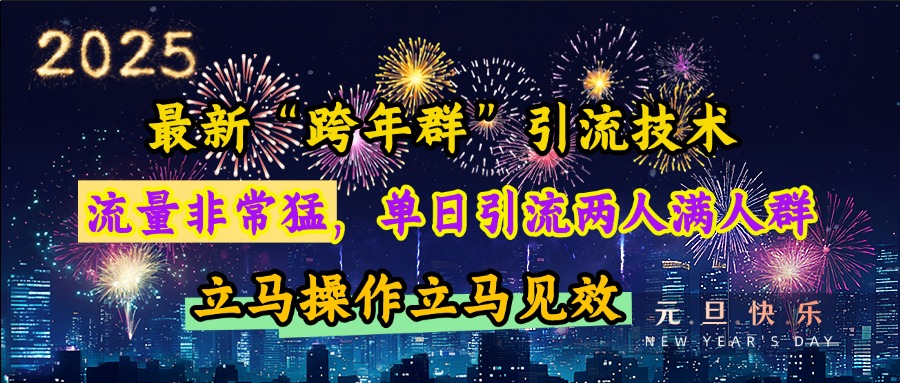 最新“跨年群”引流，流量非常猛，单日引流两人满人群，立马操作立马见效-云舒网创