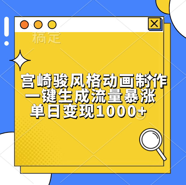 宫崎骏风格动画制作，单日变现1000+，一键生成流量暴涨-云舒网创