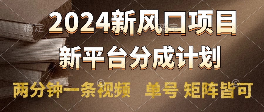 2024风口项目，新平台分成计划，两分钟一条视频，单号轻松上手月入9000+-云舒网创