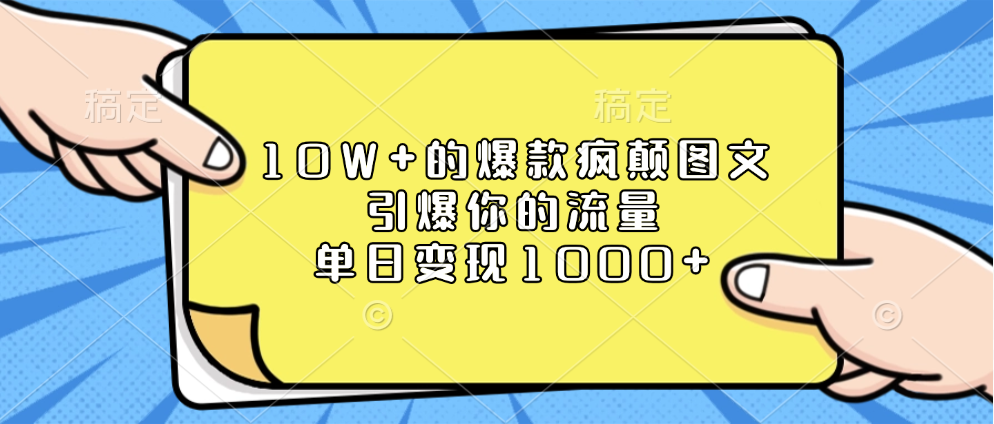 10W+的爆款疯颠图文，引爆你的流量，单日变现1000+-云舒网创