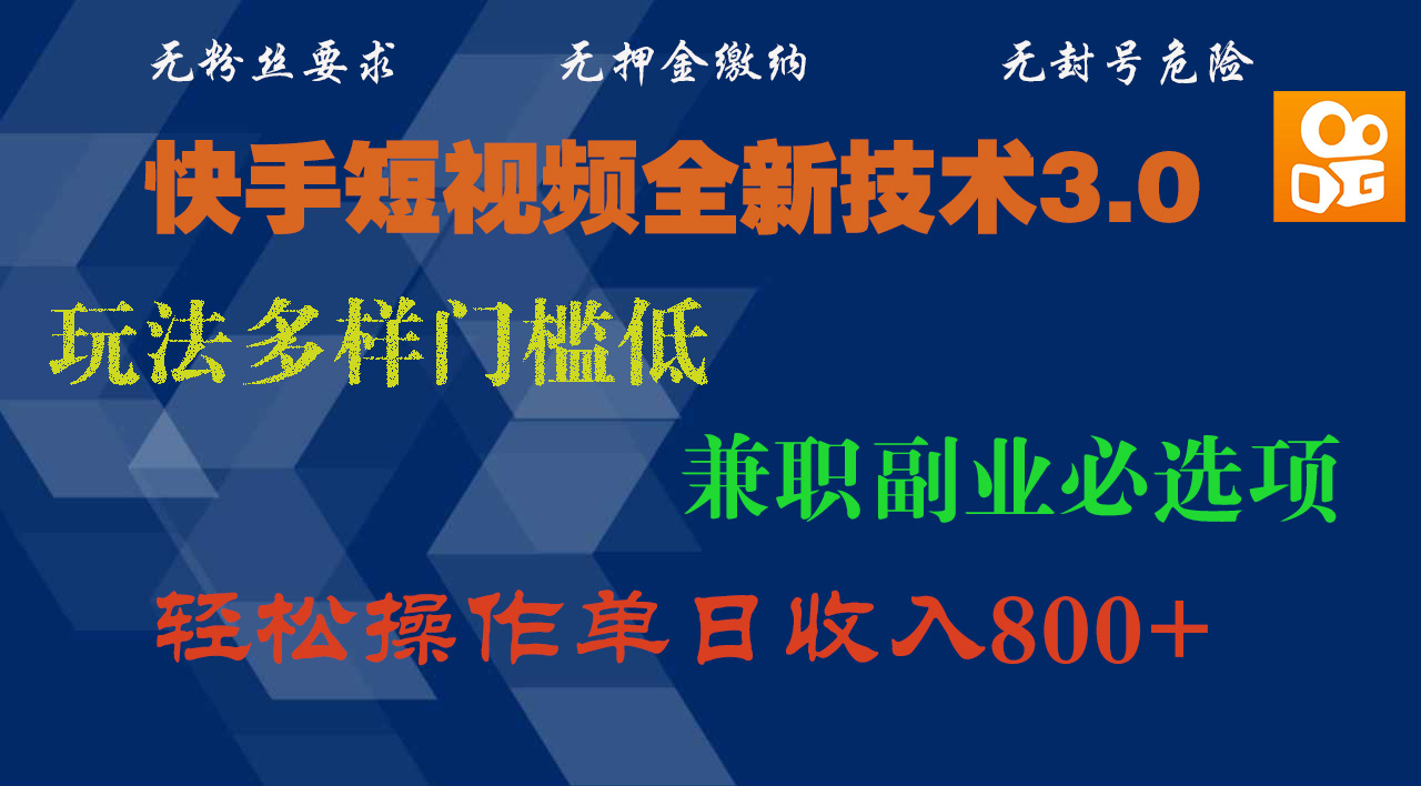 快手短视频全新技术3.0，玩法多样门槛低，兼职副业必选项，轻松操作单日收入800+-云舒网创