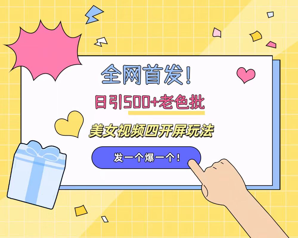 全网首发！日引500+老色批 美女视频四开屏玩法！发一个爆一个！-云舒网创