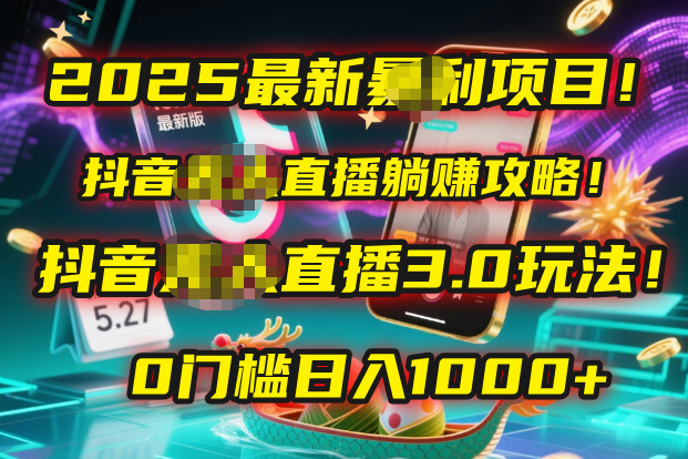 2025最新暴利项目！抖音无人直播躺赚攻略！抖音无人直播3.0玩法！0门槛…-云舒网创