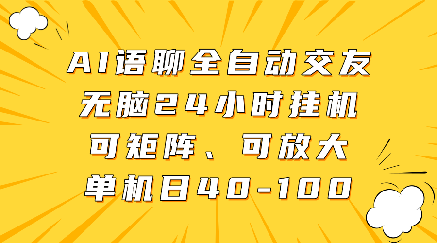 AI语聊全自动交友，无脑24小时挂机可矩阵、单机日40-100，可放大-云舒网创