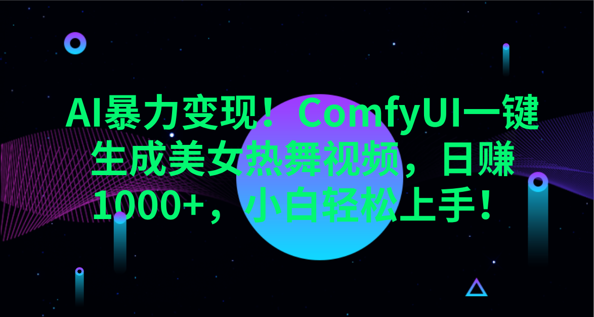 AI暴力变现！ComfyUI一键生成美女热舞视频，日赚1000+，小白轻松上手！。-云舒网创
