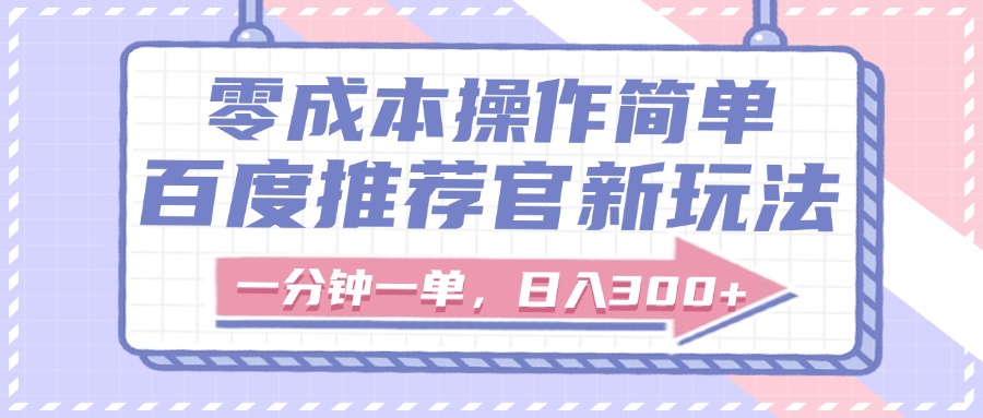 百度推荐官新玩法，零成本操作简单，一分钟一单，日入300+-云舒网创