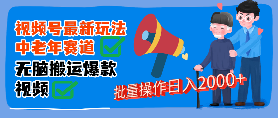 视频号中老年赛道无脑搬运日入2000➕-云舒网创