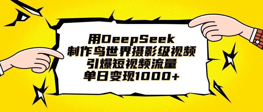 用DeepSeek制作鸟世界摄影级视频，引爆短视频流量，单日变现1000+-云舒网创
