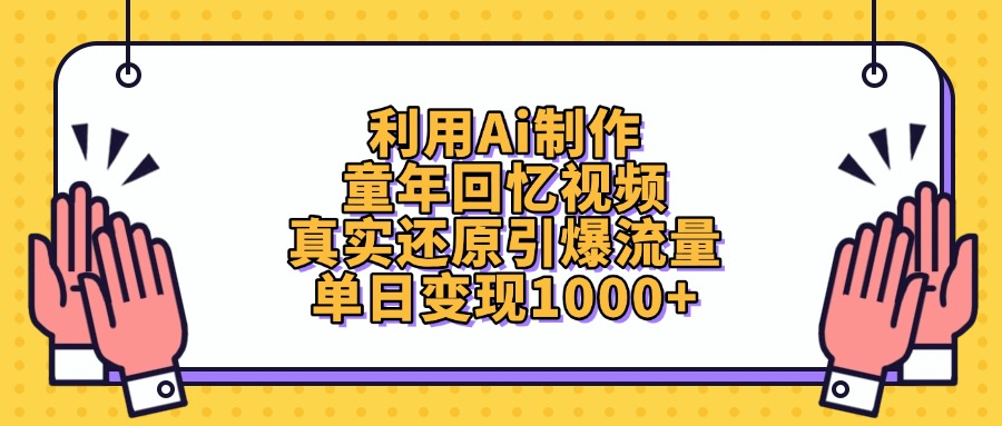 利用Ai制作童年回忆视频，真实还原引爆流量，单日变现1000+-云舒网创