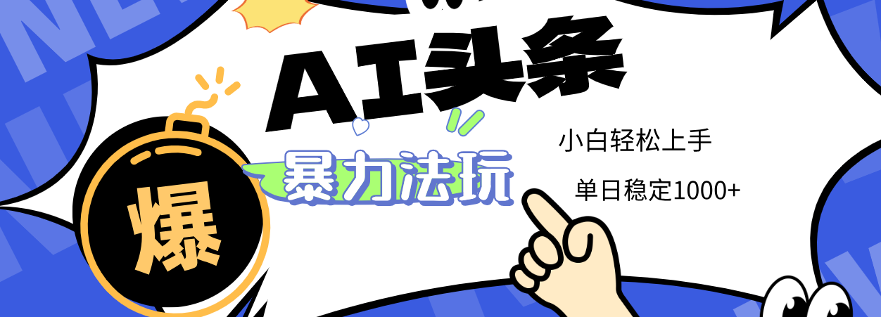 2025 AI头条暴力玩法，小白无脑复制粘贴，当天发布次日出收益，单日稳定1000+-云舒网创