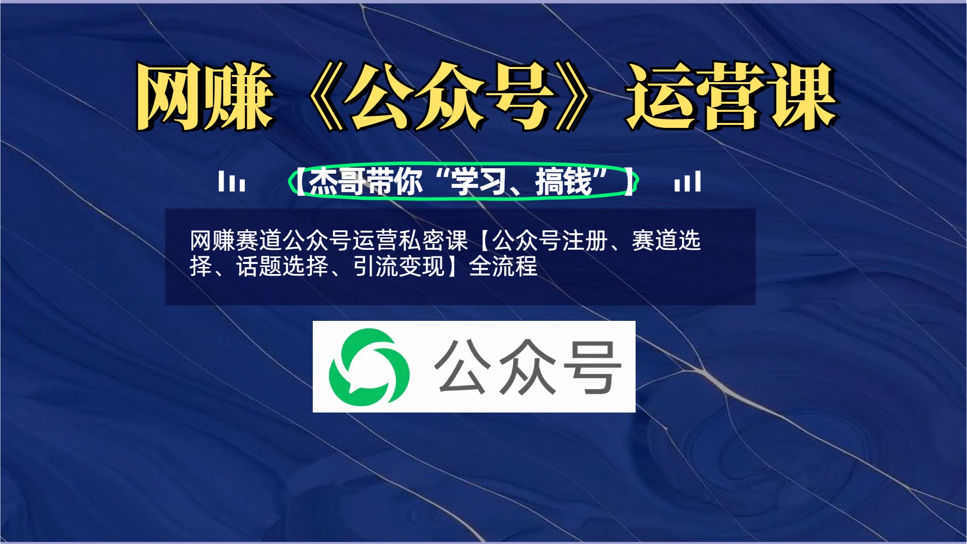 网赚赛道公众号运营私密课【公众号注册、赛道选择、话题选择、引流变现】全流程-云舒网创