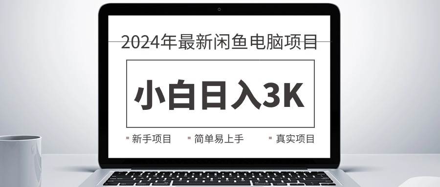 2024最新闲鱼卖电脑项目，新手小白日入3K+，最真实的项目教学-云舒网创