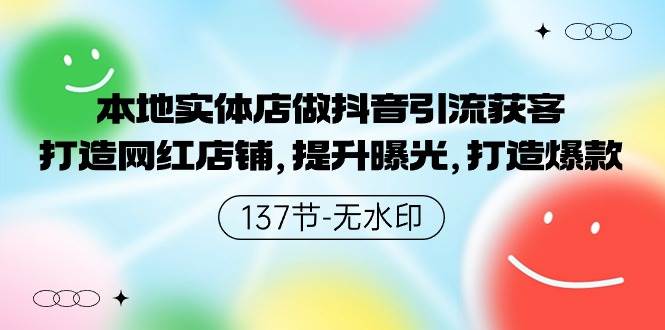 本地实体店做抖音引流获客，打造网红店铺，提升曝光，打造爆款-137节无水印-云舒网创