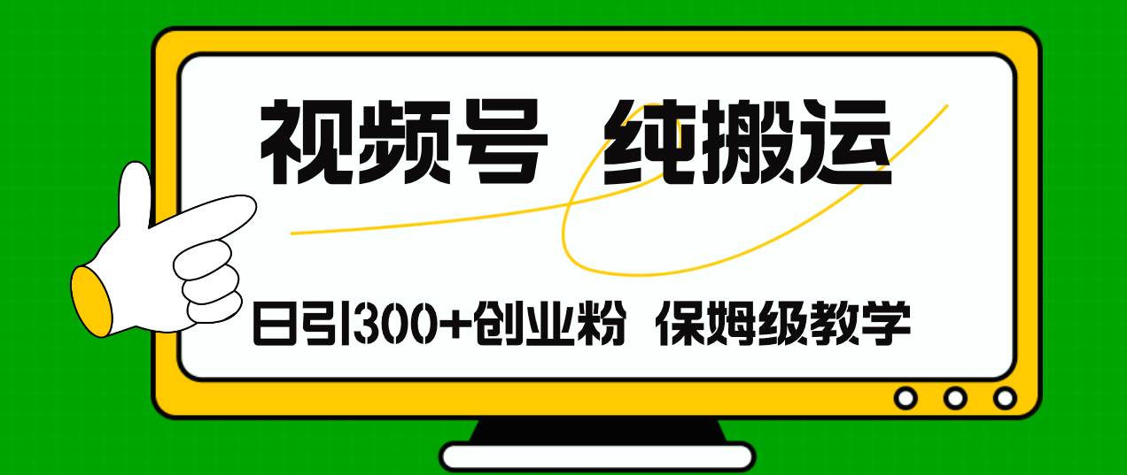 视频号纯搬运日引流300+创业粉，日入4000+-云舒网创