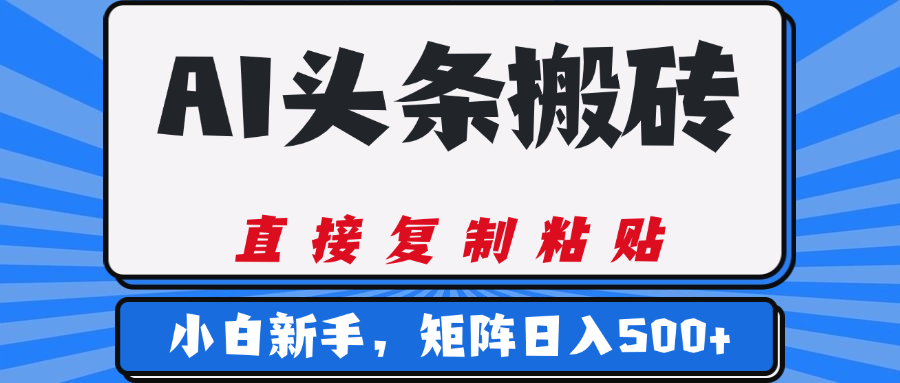 AI头条搬砖，几分钟一篇，零门槛，可矩阵放大，小白轻松500+-云舒网创