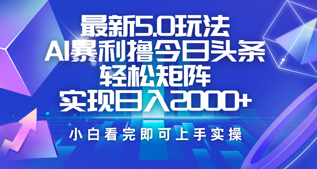 今日头条最新5.0玩法，思路简单，复制粘贴，轻松实现矩阵日入2000+-云舒网创