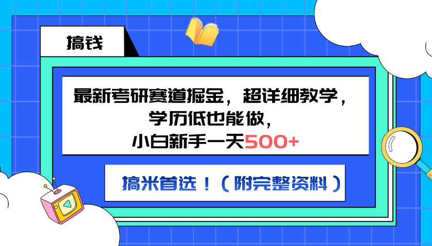 最新考研赛道掘金，小白新手一天500+，学历低也能做，超详细教学，副业首选！（附完整资料）-云舒网创