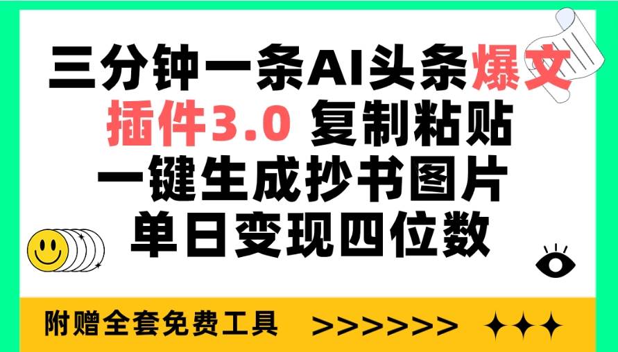三分钟一条AI头条爆文，插件3.0 复制粘贴一键生成抄书图片 单日变现四位数-云舒网创