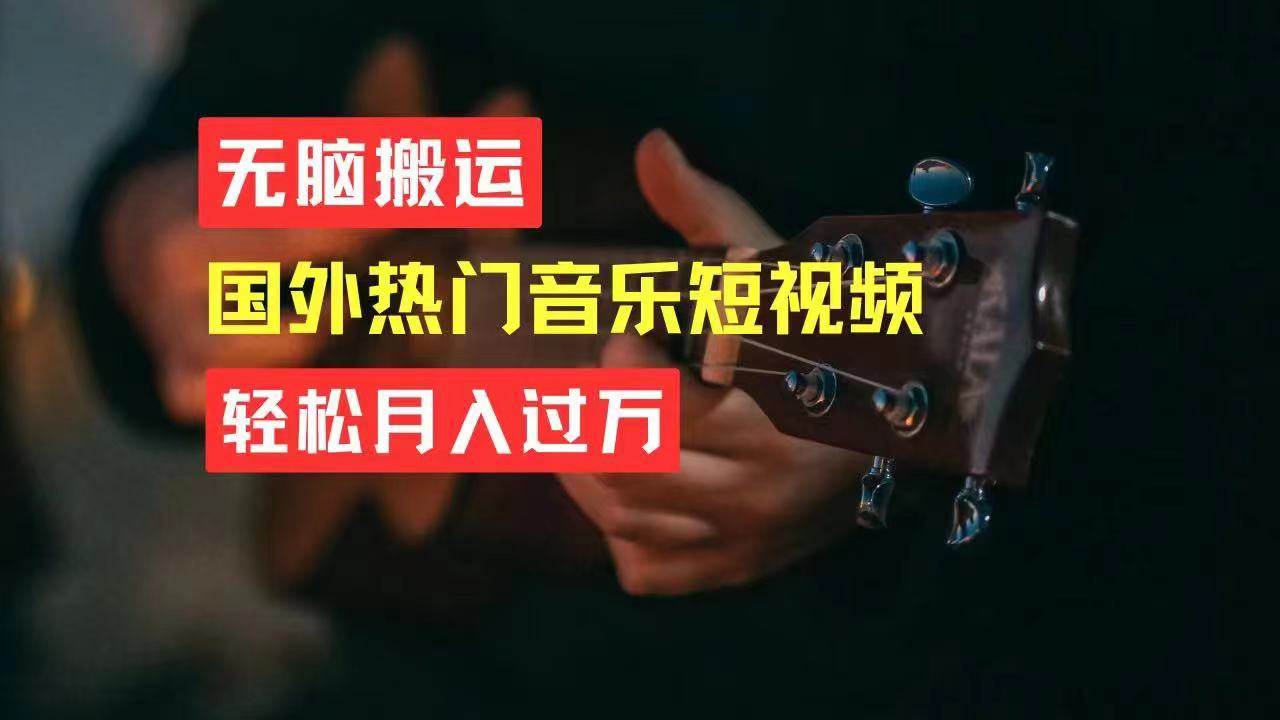 无脑搬运国外热门音乐短视频，轻松月入过万-云舒网创