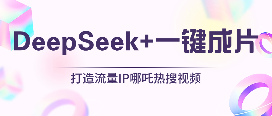 绝了，DeepSeek+一键成片，一分钟轻松打造AI热搜视频，结合流量IP哪吒，轻松日入500+-云舒网创