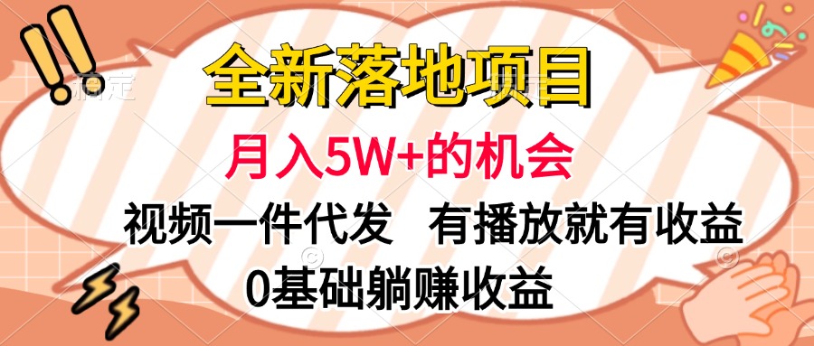 全新落地项目，月入5W+的机会，视频一键代发，有播放就有收益，0基础躺赚收益-云舒网创