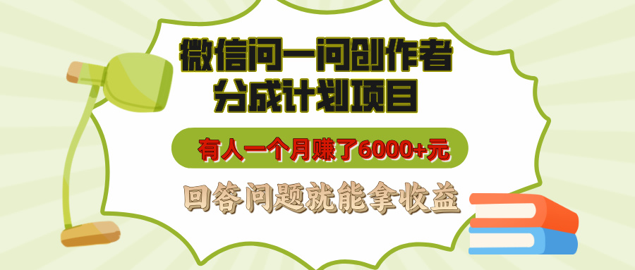 微信问一问创作者分成计划项目，有人一个月赚了6000+元，回答问题就能拿收益-云舒网创