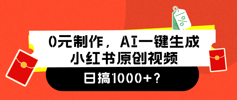 0元制作，AI一键生成小红书原创视频，日搞1000+-云舒网创