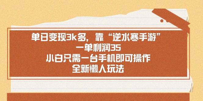 单日变现3k多，靠“逆水寒手游”，一单利润35，小白只需一台手机即可操…-云舒网创