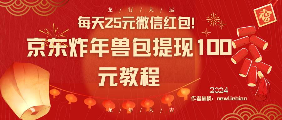 每天25元微信红包！京东炸年兽包提现100元教程-云舒网创