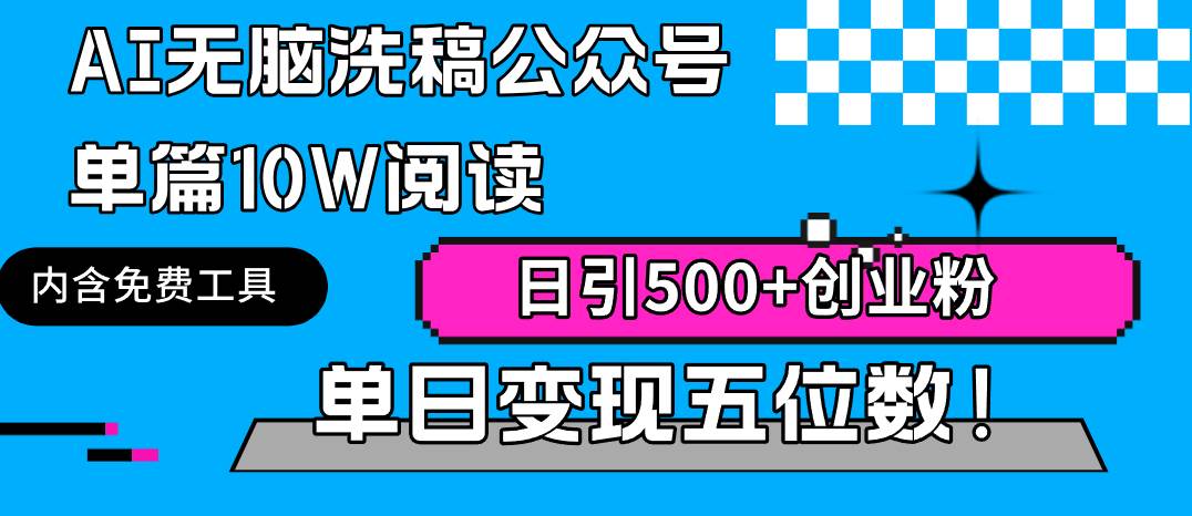 AI无脑洗稿公众号单篇10W阅读，日引500+创业粉单日变现五位数！-云舒网创