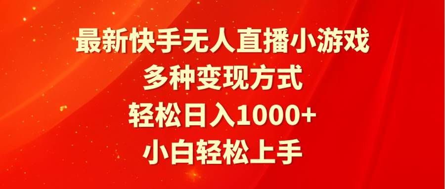 最新快手无人直播小游戏，多种变现方式，轻松日入1000+小白轻松上手-云舒网创