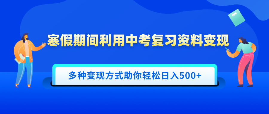 寒假期间利用中考复习资料变现，一部手机即可操作，多种变现方式助你轻松日入500+-云舒网创