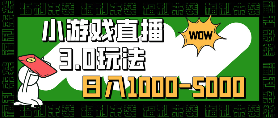 小游戏直播3.0玩法，日入1000-5000，30分钟学会-云舒网创