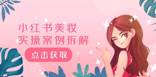 小红书美妆实操案例拆解，深度解读小红书40万粉  8000赞180粉，为什么?-云舒网创