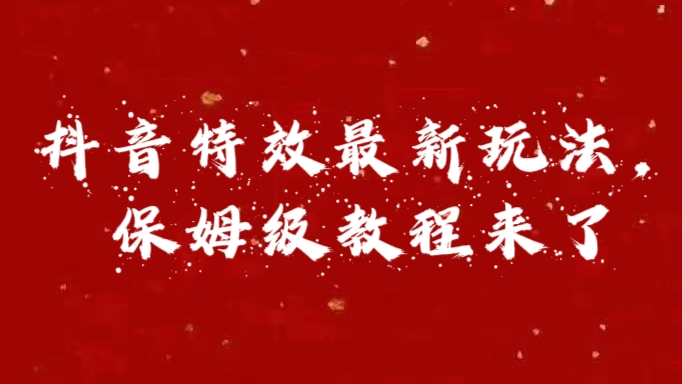 外面卖1980的项目，抖音特效最新玩法，保姆级教程，今天他来了-云舒网创