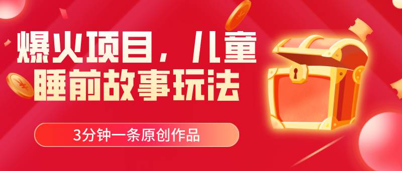 爆火项目，儿童睡筋故事玩法，3分钟一条原创作品-云舒网创