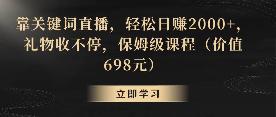 靠关键词直播，轻松日赚2000+，礼物收不停-云舒网创