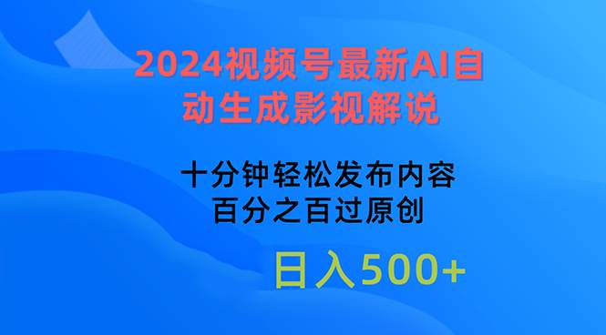 2024视频号最新AI自动生成影视解说，十分钟轻松发布内容，百分之百过原…-云舒网创