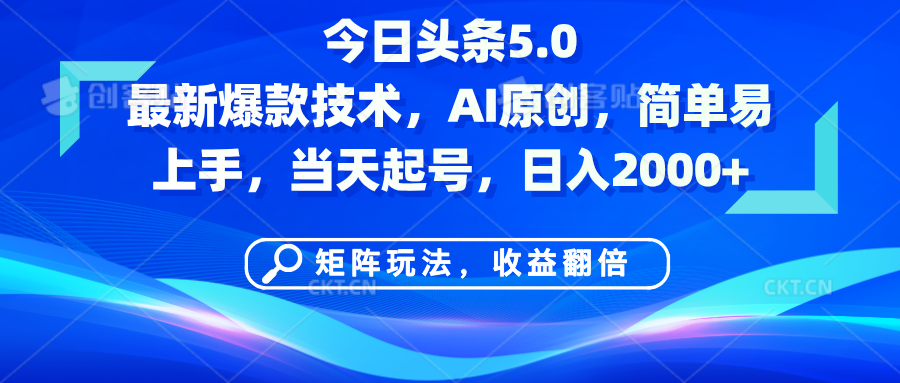 今日头条5.0最新爆款技术，AI原创，简单易上手，矩阵玩法，收益翻倍，当天起号，日入2000+-云舒网创