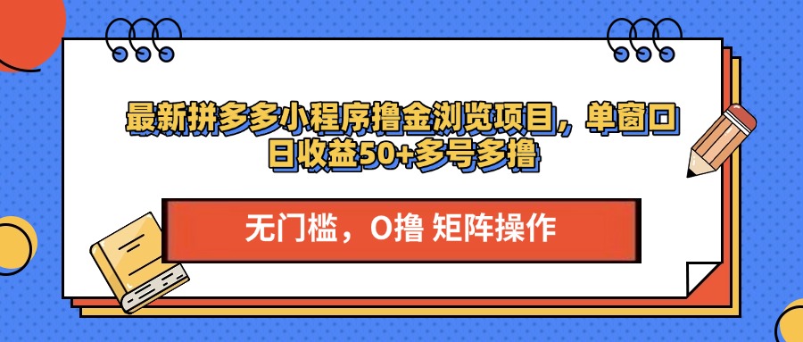 最新拼多多小程序撸金浏览项目，单窗口日收益50+多号多撸-云舒网创