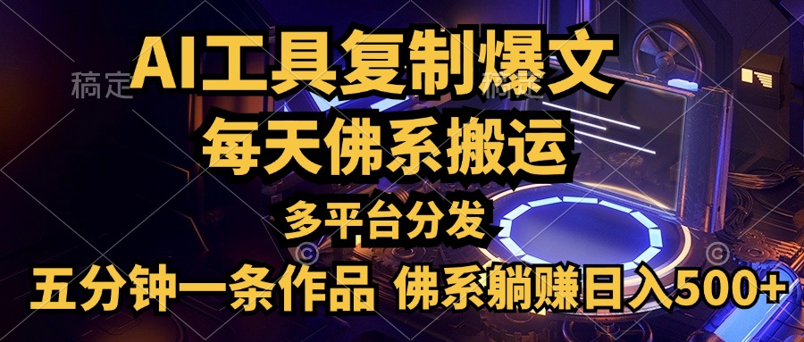 利用AI工具轻松复制爆文，五分钟一条作品，多平台分发，佛系日入500+-云舒网创