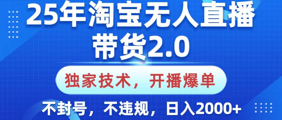 25年淘宝无人直播带货2.0，独家技术，开播爆单，纯小白易上手，不封号，不违规，，日入2000+-云舒网创
