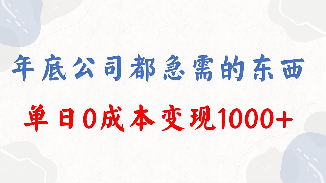 年底必做项目，每个公司都需要，今年别再错过了，0成本变现，单日收益1000-云舒网创